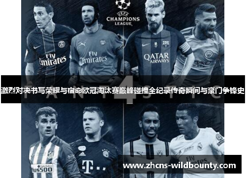 激烈对决书写荣耀与宿命欧冠淘汰赛巅峰碰撞全纪录传奇瞬间与豪门争锋史