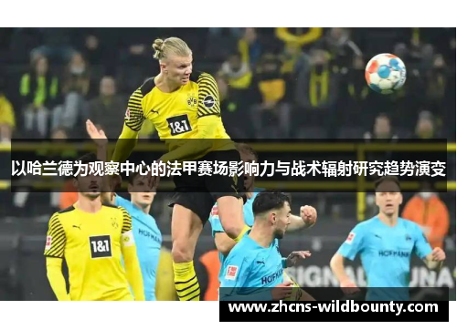 以哈兰德为观察中心的法甲赛场影响力与战术辐射研究趋势演变