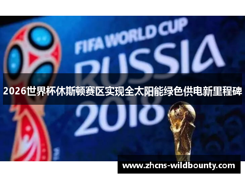 2026世界杯休斯顿赛区实现全太阳能绿色供电新里程碑 2026世界杯休斯顿赛区实现全太阳能绿色供电新里程碑