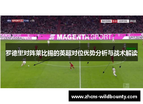 罗德里对阵莱比锡的英超对位优势分析与战术解读