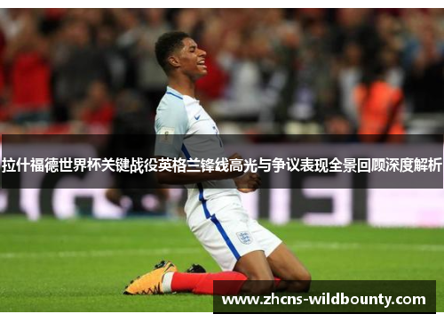 拉什福德世界杯关键战役英格兰锋线高光与争议表现全景回顾深度解析 拉什福德世界杯关键战役英格兰锋线高光与争议表现全景回顾深度解析